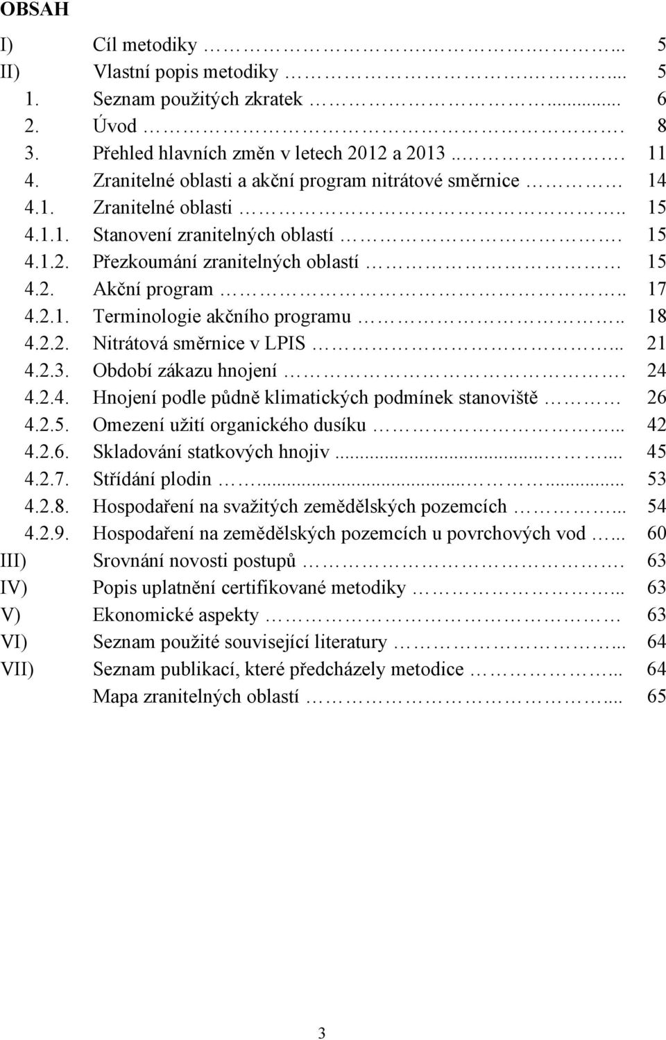 . 18 4.2.2. Nitrátová směrnice v LPIS... 21 4.2.3. Období zákazu hnojení. 24 4.2.4. Hnojení podle půdně klimatických podmínek stanoviště 26 4.2.5. Omezení užití organického dusíku... 42 4.2.6. Skladování statkových hnojiv.