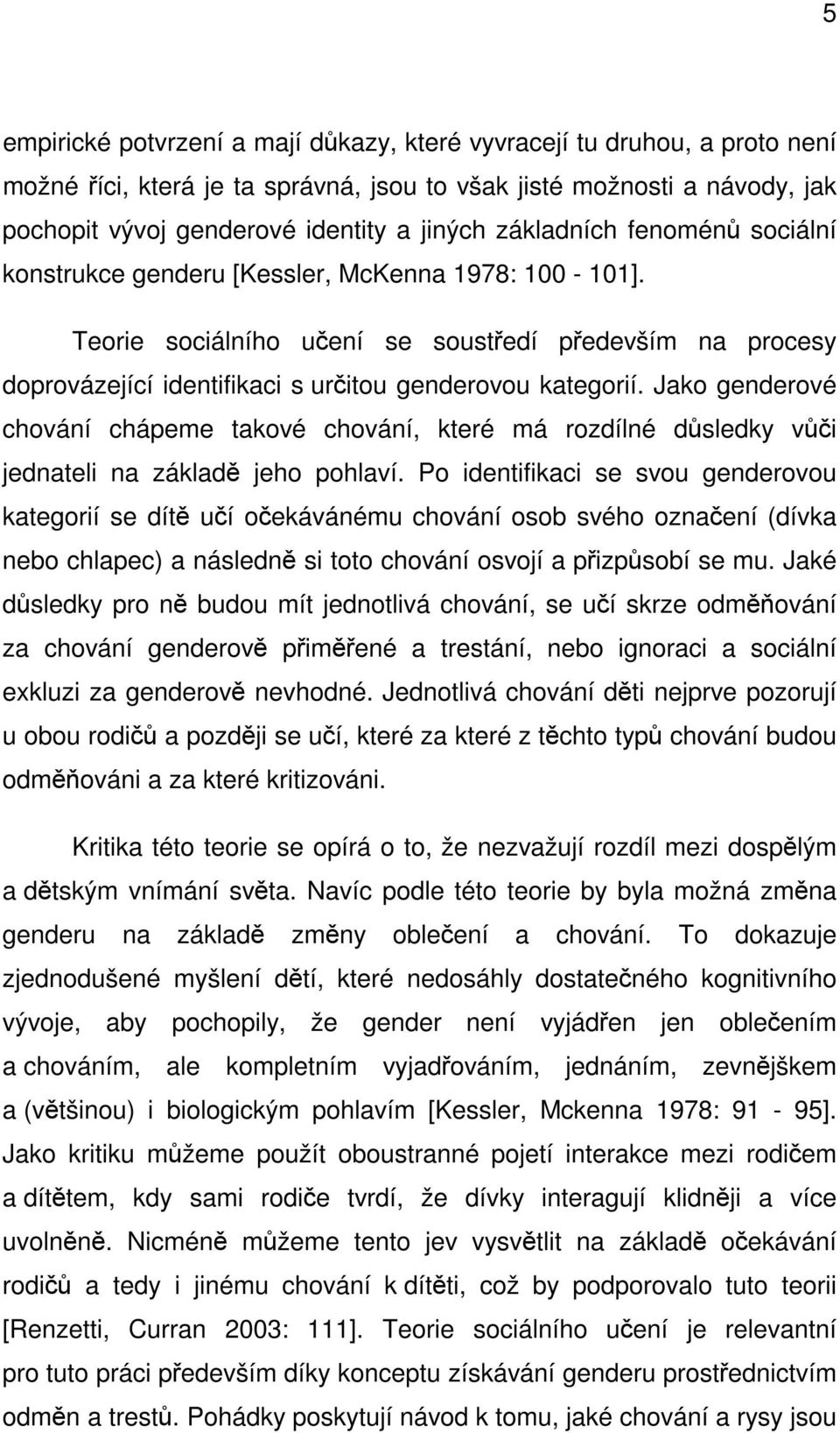 Jako genderové chování chápeme takové chování, které má rozdílné důsledky vůči jednateli na základě jeho pohlaví.