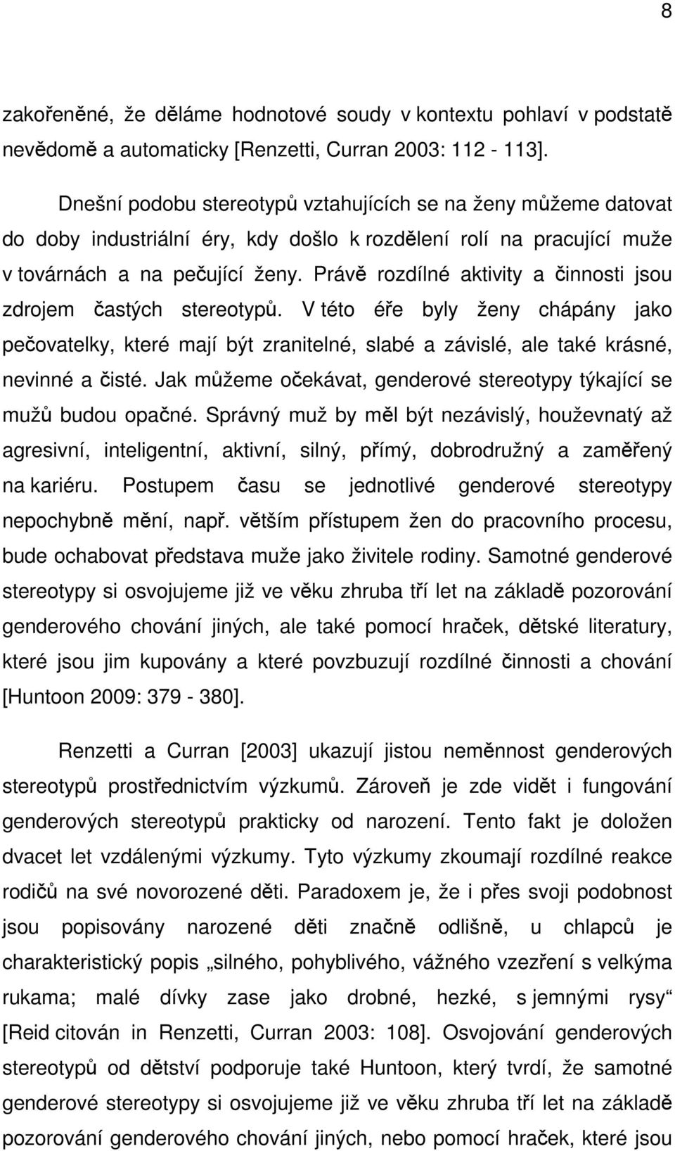 Právě rozdílné aktivity a činnosti jsou zdrojem častých stereotypů. V této éře byly ženy chápány jako pečovatelky, které mají být zranitelné, slabé a závislé, ale také krásné, nevinné a čisté.