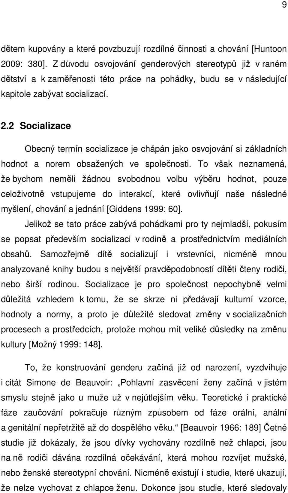 2 Socializace Obecný termín socializace je chápán jako osvojování si základních hodnot a norem obsažených ve společnosti.