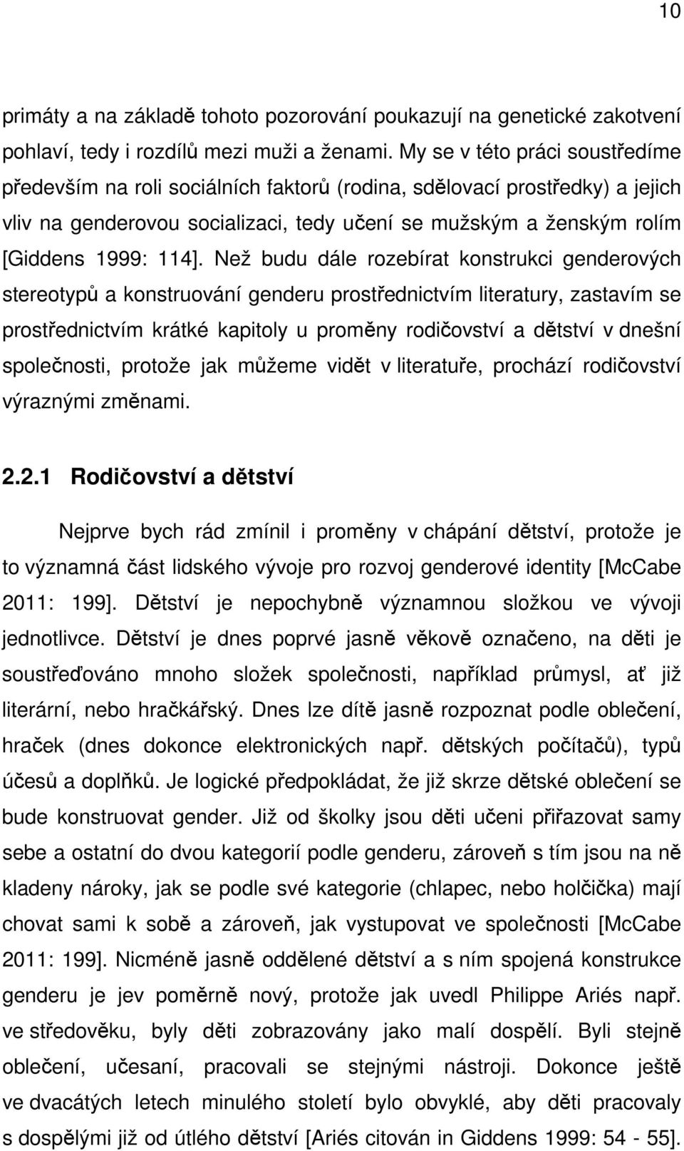 Než budu dále rozebírat konstrukci genderových stereotypů a konstruování genderu prostřednictvím literatury, zastavím se prostřednictvím krátké kapitoly u proměny rodičovství a dětství v dnešní