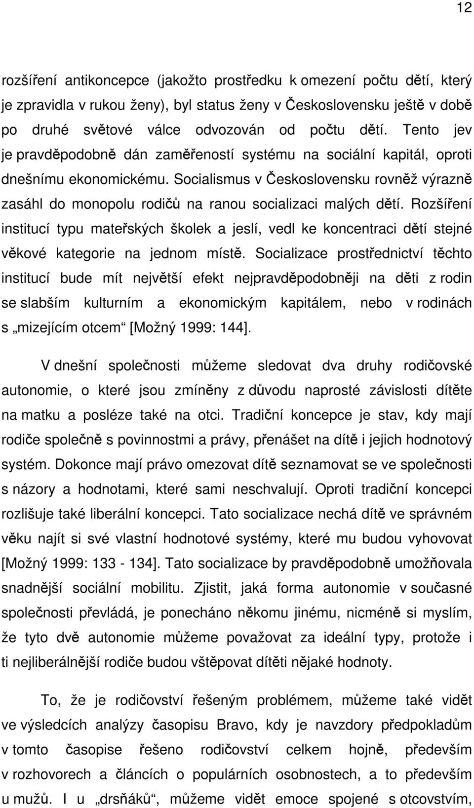 Socialismus v Československu rovněž výrazně zasáhl do monopolu rodičů na ranou socializaci malých dětí.