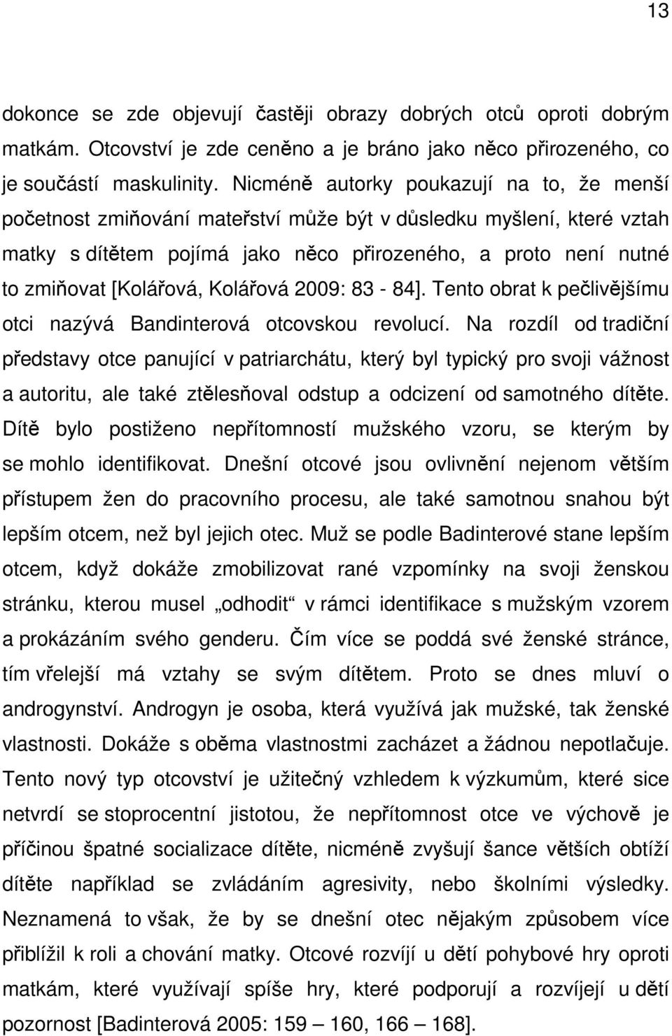 [Kolářová, Kolářová 2009: 83-84]. Tento obrat k pečlivějšímu otci nazývá Bandinterová otcovskou revolucí.