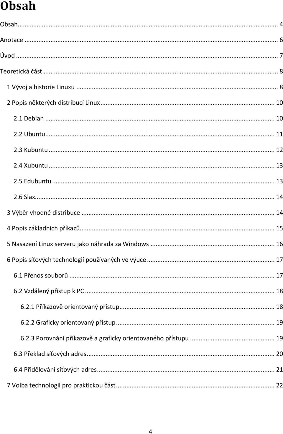 .. 16 6 Popis síťových technologií používaných ve výuce... 17 6.1 Přenos souborů... 17 6.2 Vzdálený přístup k PC... 18 6.2.1 Příkazově orientovaný přístup... 18 6.2.2 Graficky orientovaný přístup.