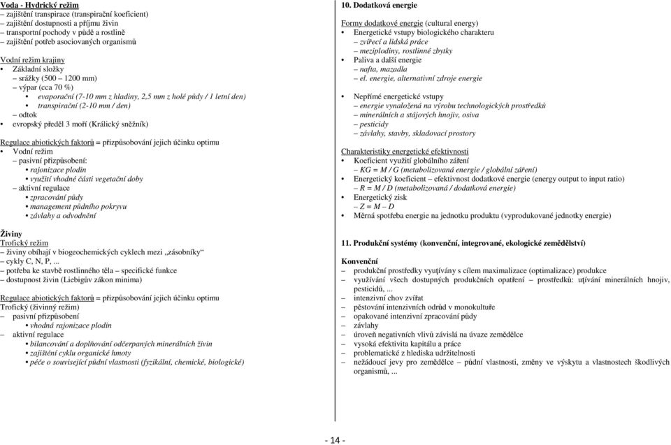 sněžník) Regulace abiotických faktorů = přizpůsobování jejich účinku optimu Vodní režim pasivní přizpůsobení: rajonizace plodin využití vhodné části vegetační doby aktivní regulace zpracování půdy