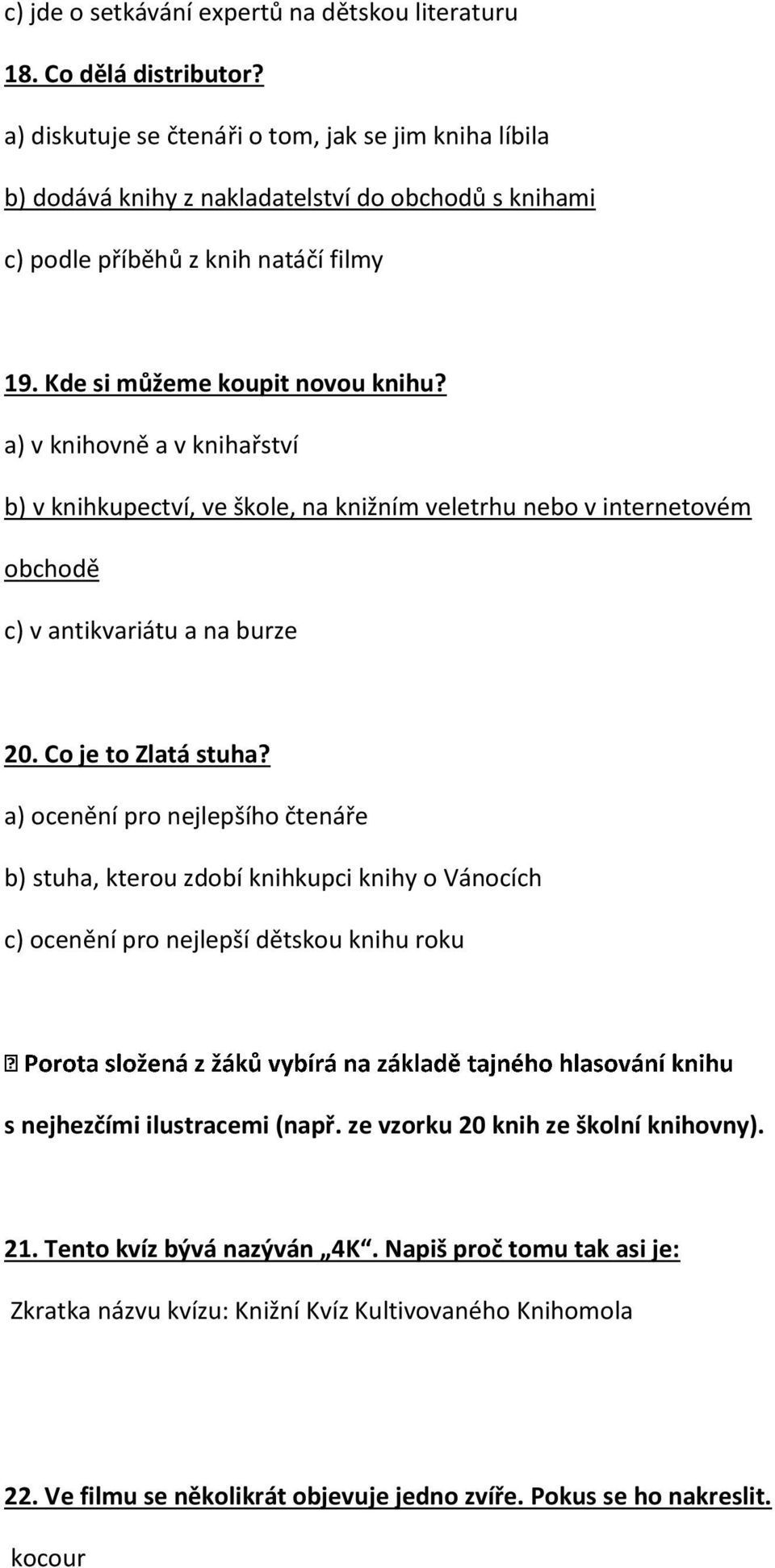 a) v knihovně a v knihařství b) v knihkupectví, ve škole, na knižním veletrhu nebo v internetovém obchodě c) v antikvariátu a na burze 20. Co je to Zlatá stuha?