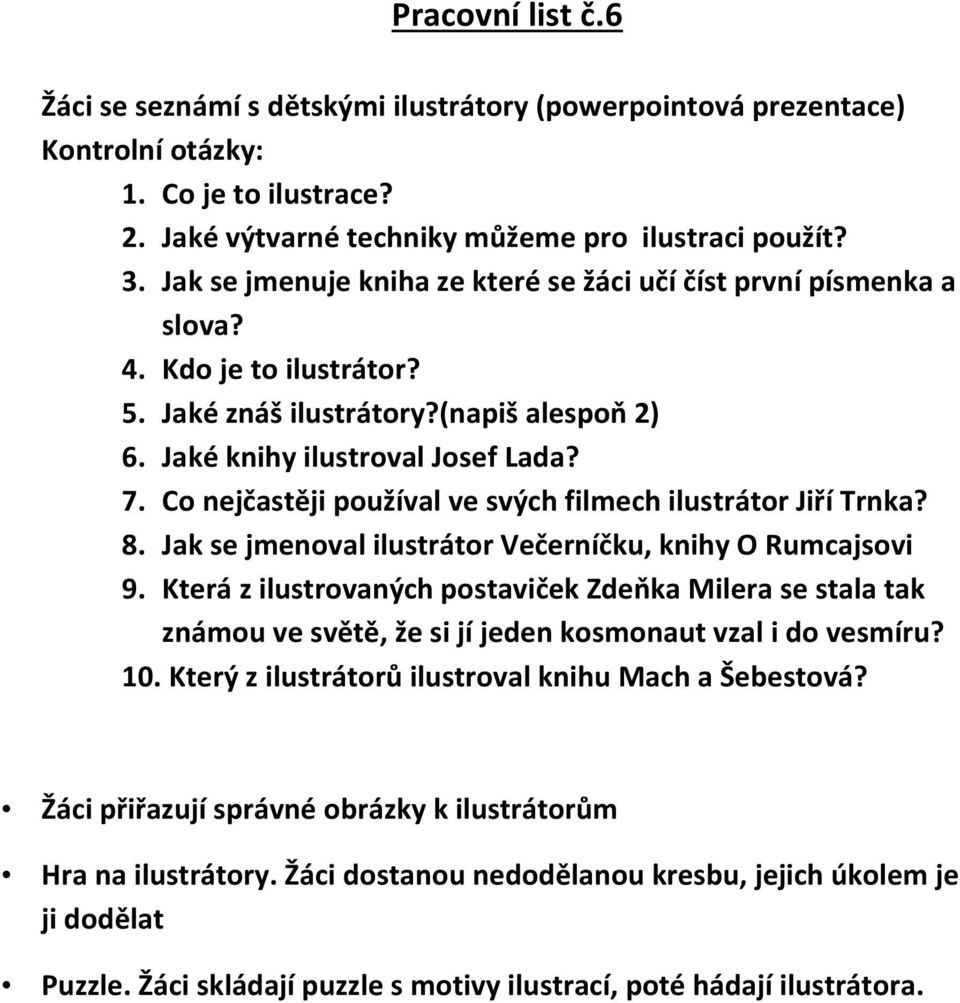 Co nejčastěji používal ve svých filmech ilustrátor Jiří Trnka? 8. Jak se jmenoval ilustrátor Večerníčku, knihy O Rumcajsovi 9.