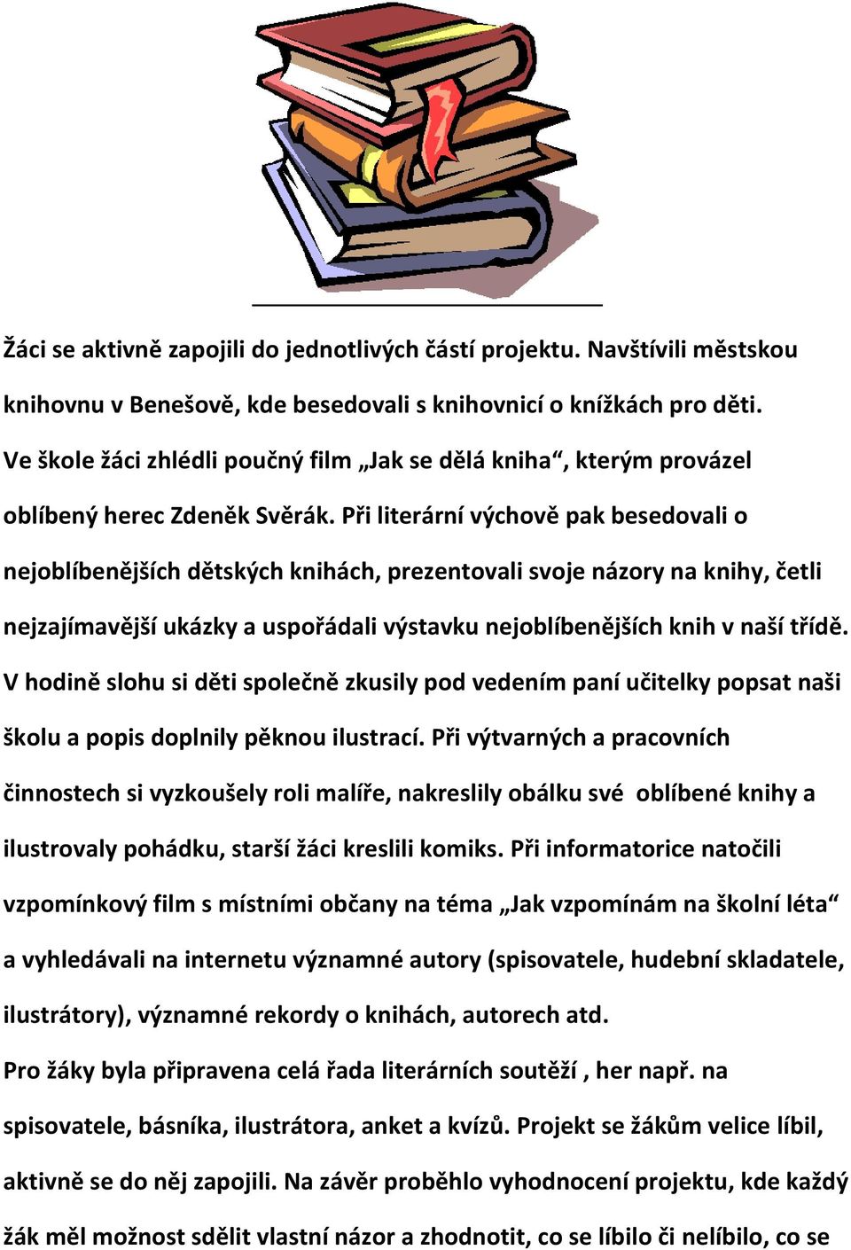 Při literární výchově pak besedovali o nejoblíbenějších dětských knihách, prezentovali svoje názory na knihy, četli nejzajímavější ukázky a uspořádali výstavku nejoblíbenějších knih v naší třídě.