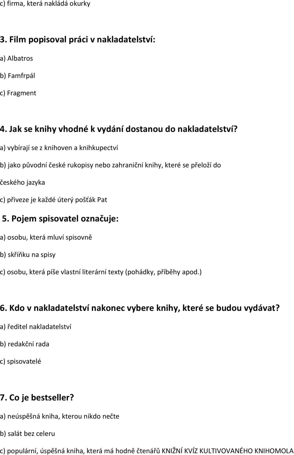 Pojem spisovatel označuje: a) osobu, která mluví spisovně b) skříňku na spisy c) osobu, která píše vlastní literární texty (pohádky, příběhy apod.) 6.