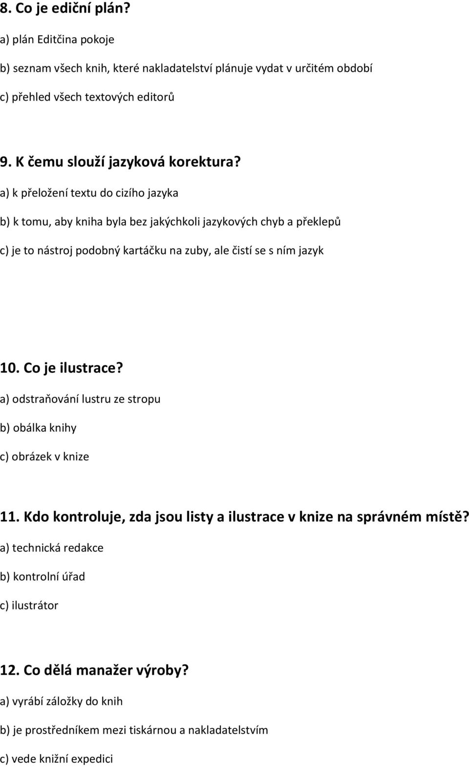 a) k přeložení textu do cizího jazyka b) k tomu, aby kniha byla bez jakýchkoli jazykových chyb a překlepů c) je to nástroj podobný kartáčku na zuby, ale čistí se s ním jazyk 10.