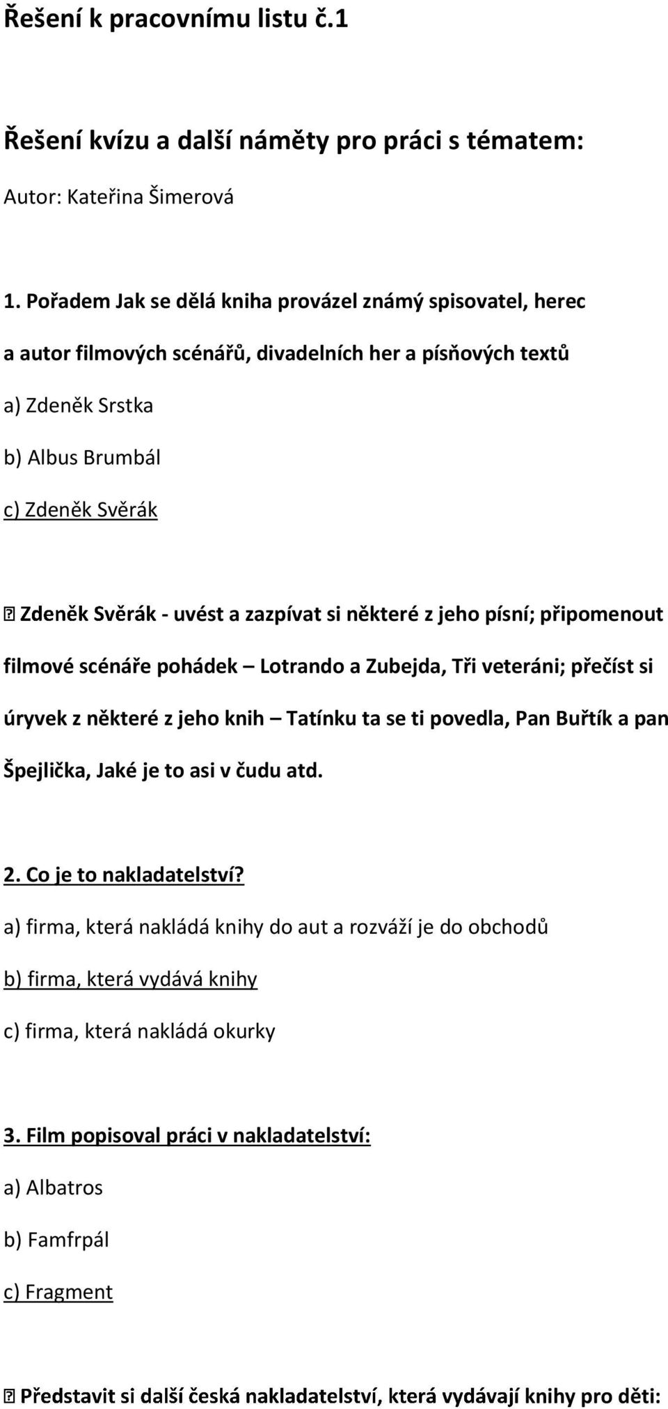 si některé z jeho písní; připomenout filmové scénáře pohádek Lotrando a Zubejda, Tři veteráni; přečíst si úryvek z některé z jeho knih Tatínku ta se ti povedla, Pan Buřtík a pan Špejlička,