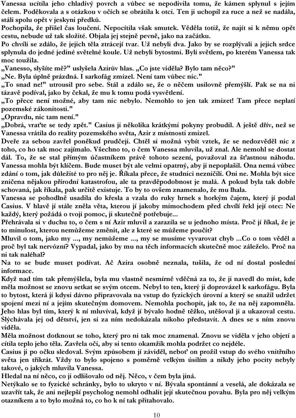 Objala jej stejně pevně, jako na začátku. Po chvíli se zdálo, že jejich těla ztrácejí tvar. Už nebyli dva. Jako by se rozplývali a jejich srdce splynula do jedné jediné světelné koule.