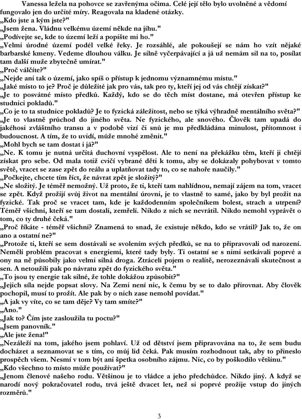 Vedeme dlouhou válku. Je silně vyčerpávající a já už nemám sil na to, posílat tam další muže zbytečně umírat." Proč válčíte?" Nejde ani tak o území, jako spíš o přístup k jednomu významnému místu.