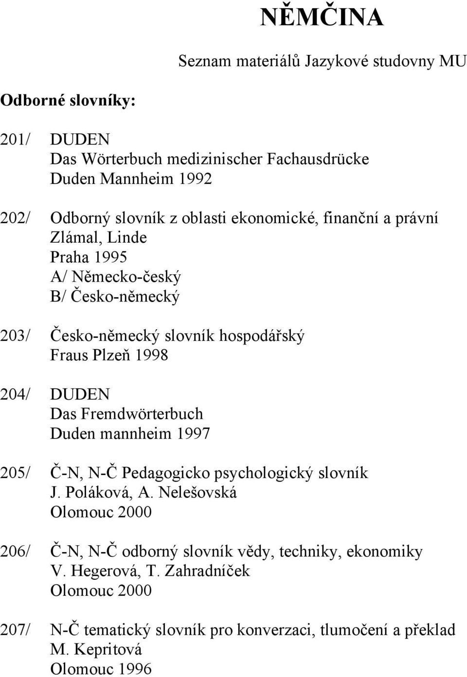 Fremdwörterbuch Duden mannheim 1997 205/ Č-N, N-Č Pedagogicko psychologický slovník J. Poláková, A.