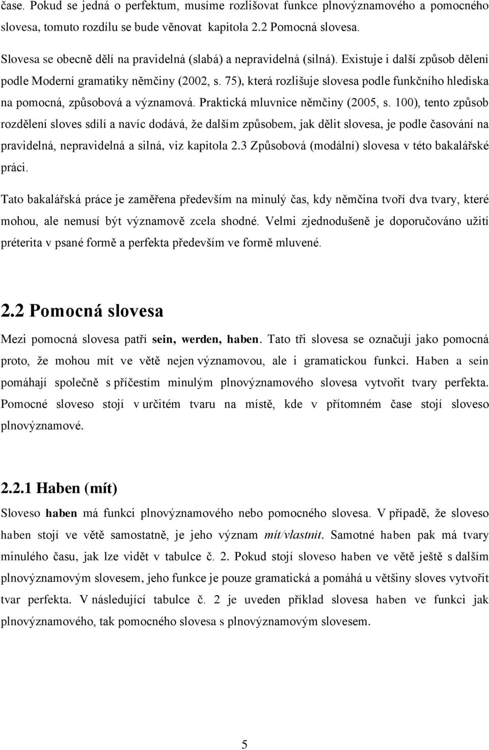 75), která rozlišuje slovesa podle funkčního hlediska na pomocná, způsobová a významová. Praktická mluvnice němčiny (2005, s.