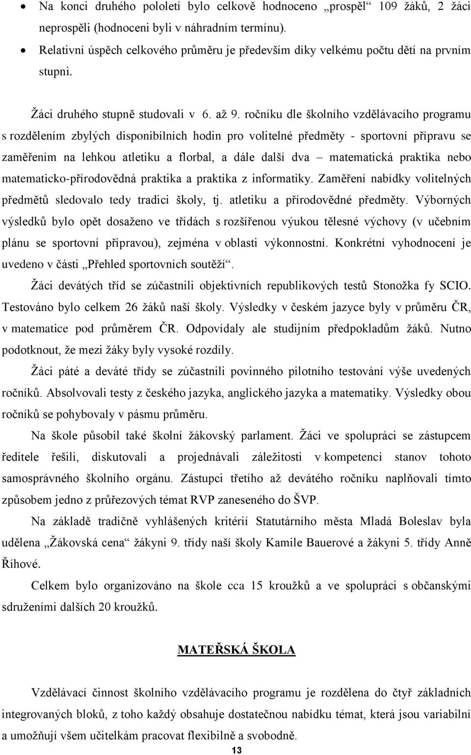 ročníku dle školního vzdělávacího programu s rozdělením zbylých disponibilních hodin pro volitelné předměty - sportovní přípravu se zaměřením na lehkou atletiku a florbal, a dále další dva