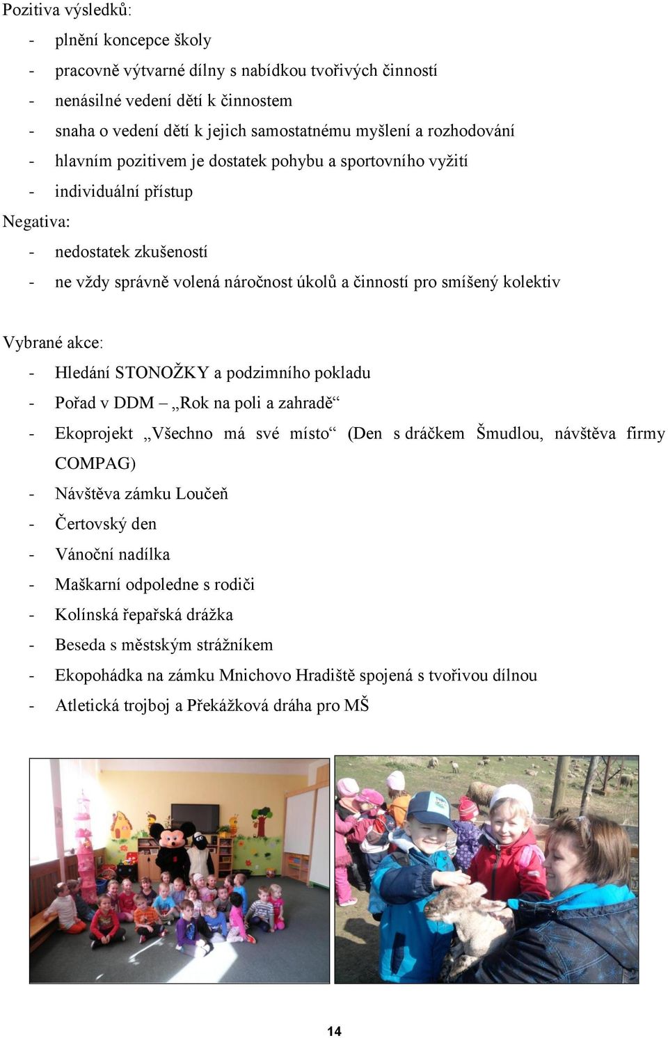 kolektiv Vybrané akce: - Hledání STONOŽKY a podzimního pokladu - Pořad v DDM Rok na poli a zahradě - Ekoprojekt Všechno má své místo (Den s dráčkem Šmudlou, návštěva firmy COMPAG) - Návštěva zámku