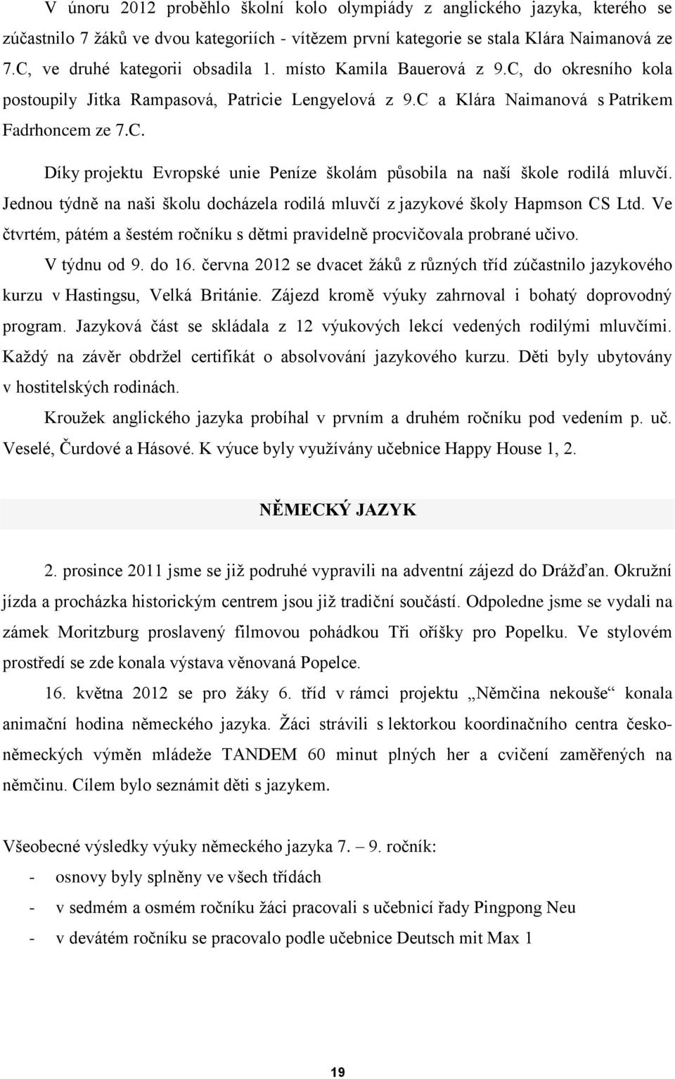 Jednou týdně na naši školu docházela rodilá mluvčí z jazykové školy Hapmson CS Ltd. Ve čtvrtém, pátém a šestém ročníku s dětmi pravidelně procvičovala probrané učivo. V týdnu od 9. do 16.