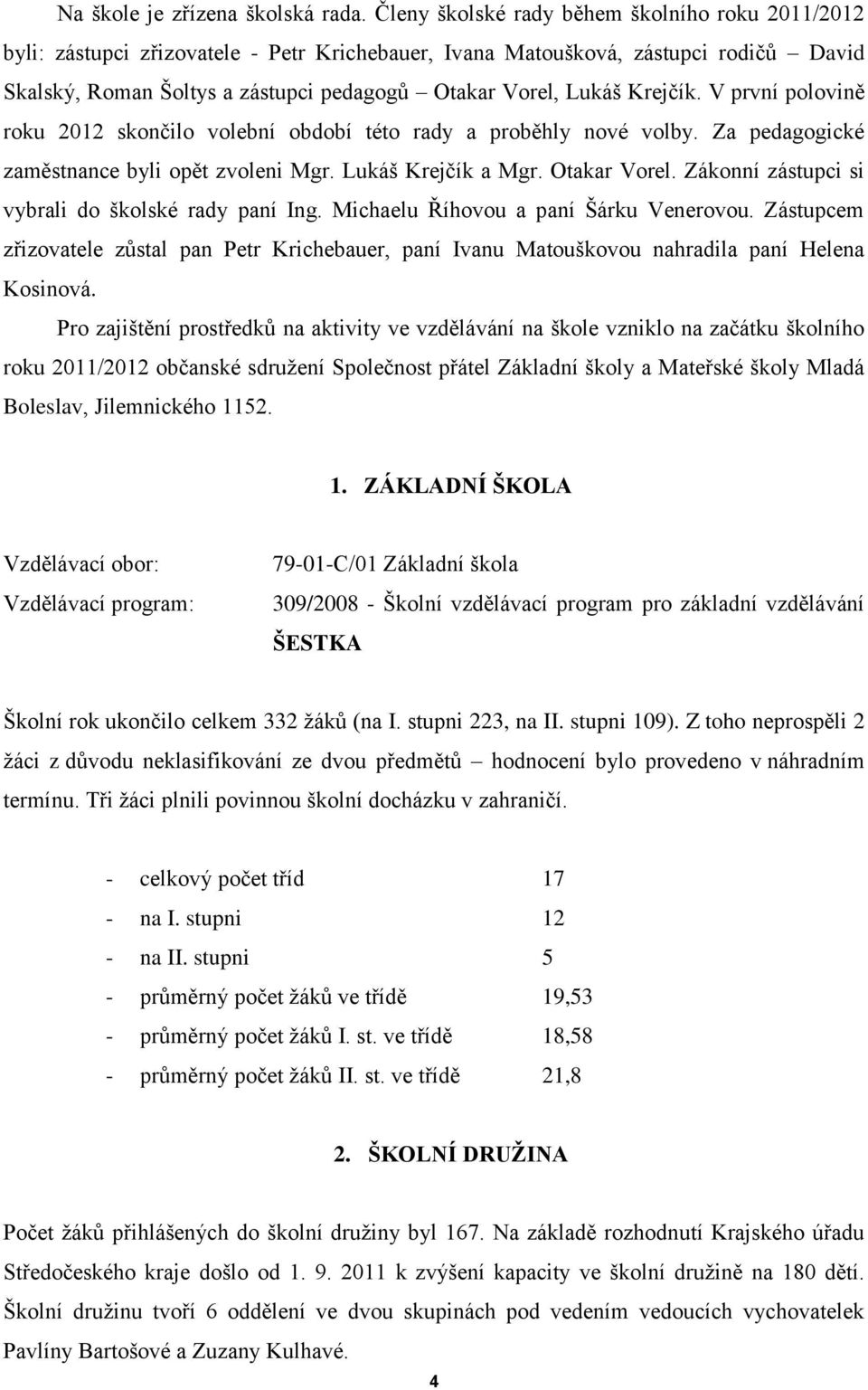 Krejčík. V první polovině roku 2012 skončilo volební období této rady a proběhly nové volby. Za pedagogické zaměstnance byli opět zvoleni Mgr. Lukáš Krejčík a Mgr. Otakar Vorel.