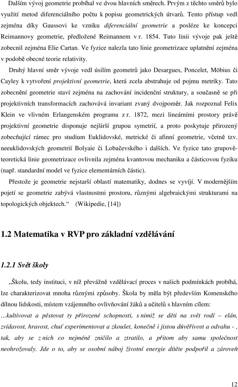 Tuto linii vývoje pak ještě zobecnil zejména Elie Cartan. Ve fyzice nalezla tato linie geometrizace uplatnění zejména v podobě obecné teorie relativity.