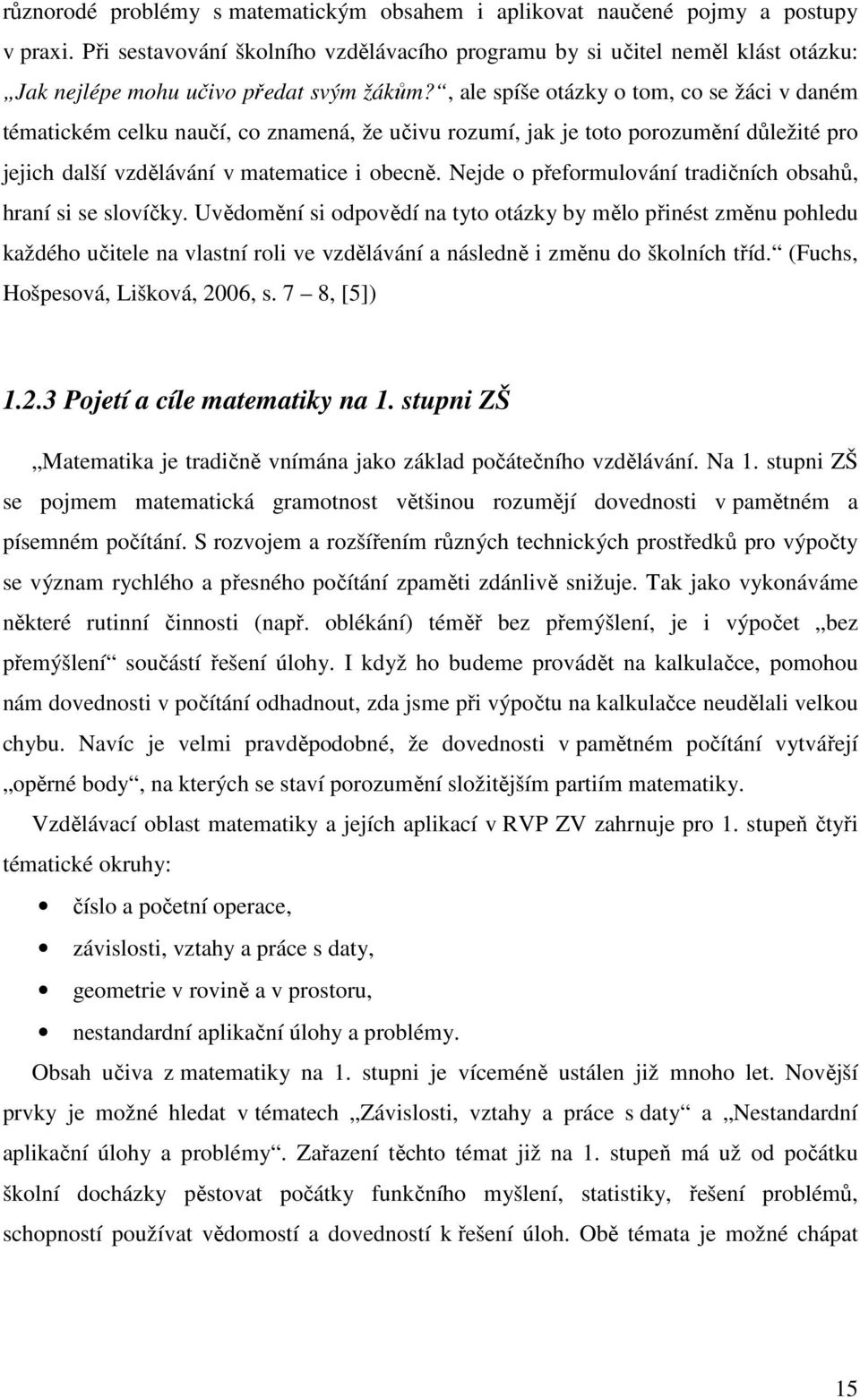 , ale spíše otázky o tom, co se žáci v daném tématickém celku naučí, co znamená, že učivu rozumí, jak je toto porozumění důležité pro jejich další vzdělávání v matematice i obecně.