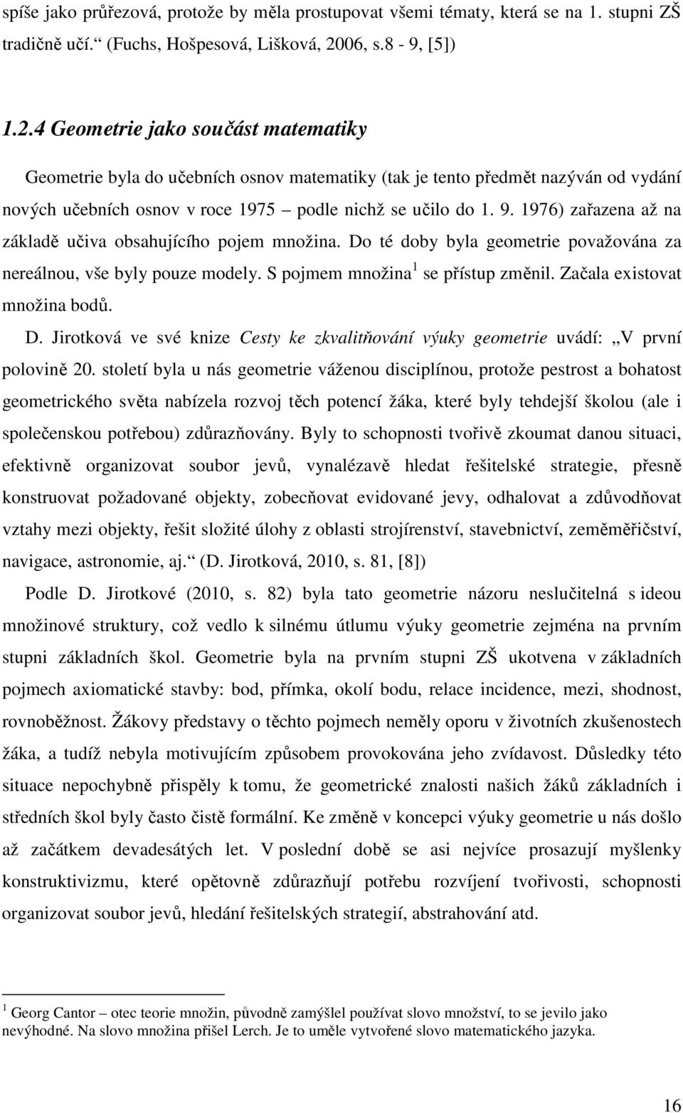 9. 1976) zařazena až na základě učiva obsahujícího pojem množina. Do té doby byla geometrie považována za nereálnou, vše byly pouze modely. S pojmem množina 1 se přístup změnil.