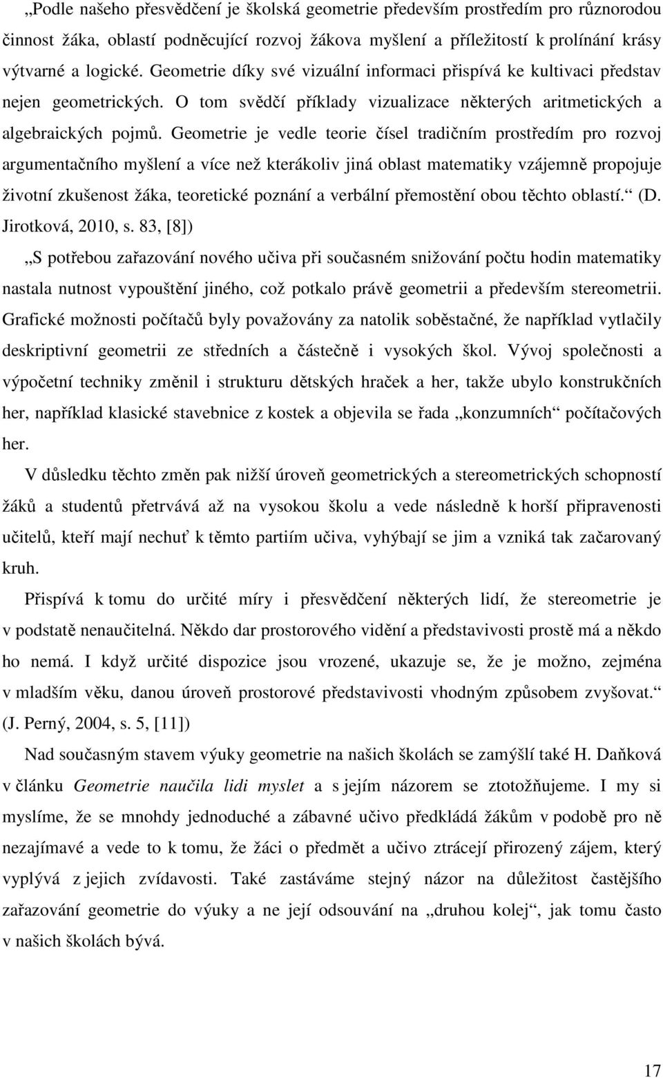 Geometrie je vedle teorie čísel tradičním prostředím pro rozvoj argumentačního myšlení a více než kterákoliv jiná oblast matematiky vzájemně propojuje životní zkušenost žáka, teoretické poznání a