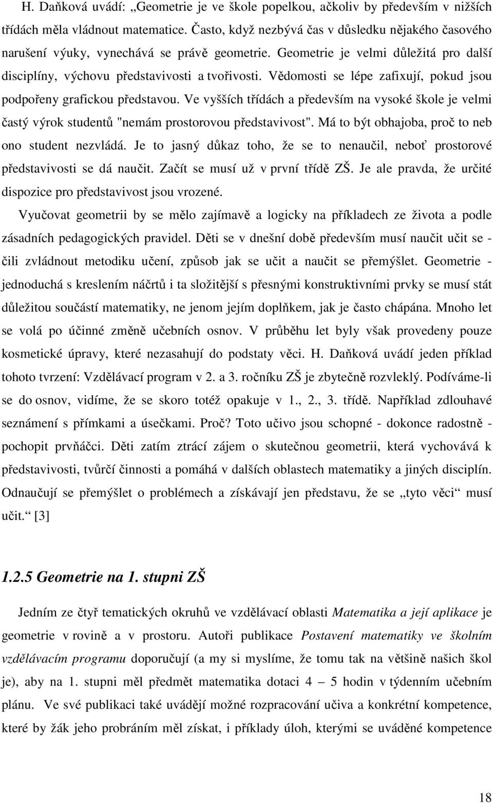 Vědomosti se lépe zafixují, pokud jsou podpořeny grafickou představou. Ve vyšších třídách a především na vysoké škole je velmi častý výrok studentů "nemám prostorovou představivost".