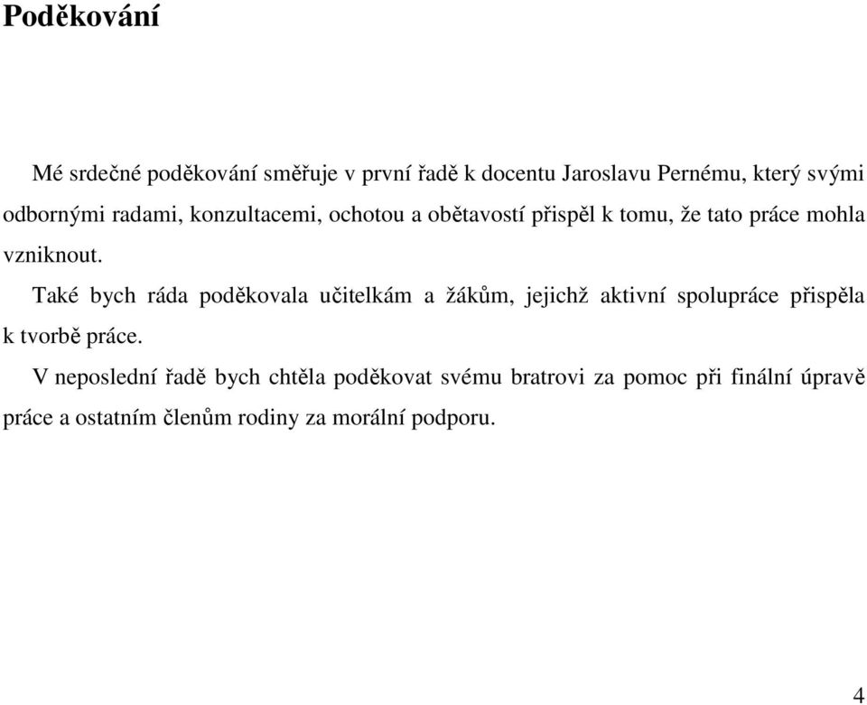 Také bych ráda poděkovala učitelkám a žákům, jejichž aktivní spolupráce přispěla k tvorbě práce.