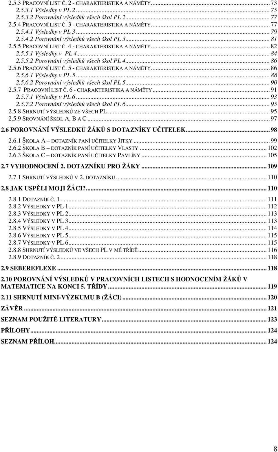 5 - CHARAKTERISTIKA A NÁMĚTY... 86 2.5.6.1 Výsledky v PL 5... 88 2.5.6.2 Porovnání výsledků všech škol PL 5... 90 2.5.7 PRACOVNÍ LIST Č. 6 - CHARAKTERISTIKA A NÁMĚTY... 91 2.5.7.1 Výsledky v PL 6.