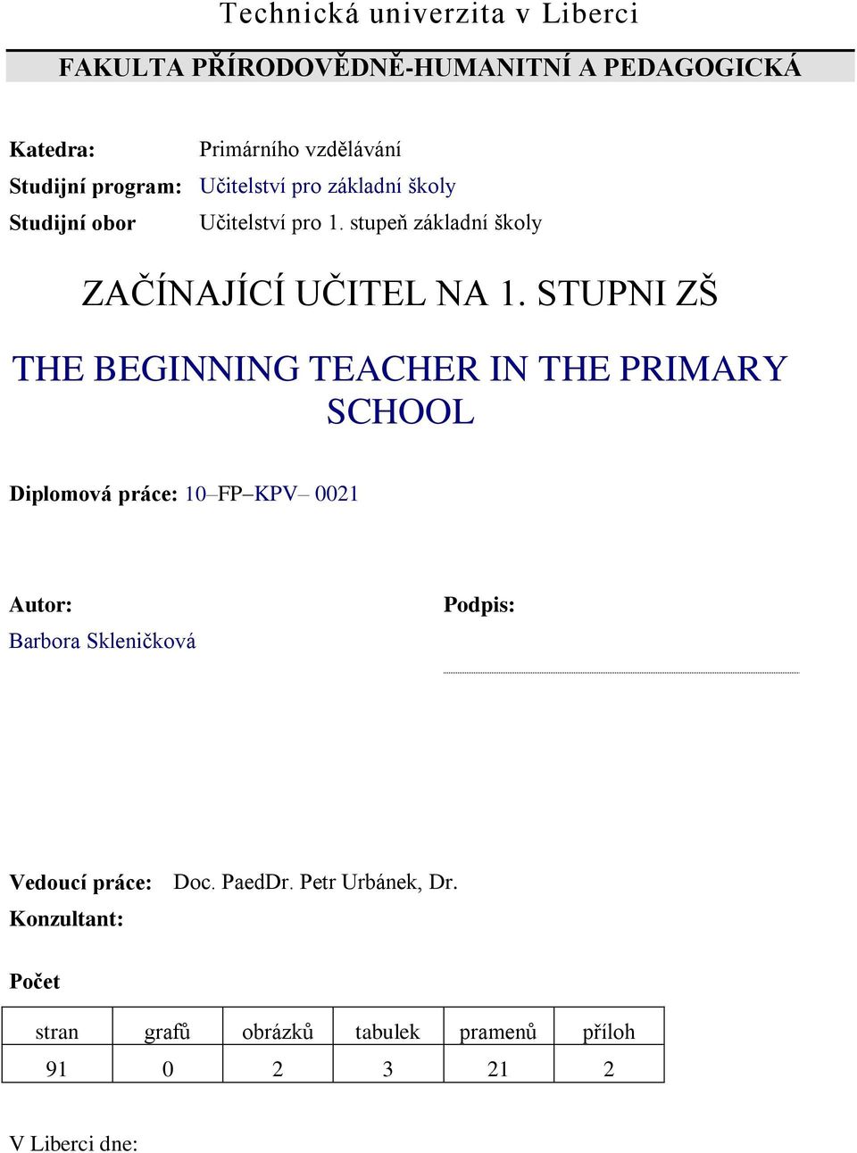 STUPNI ZŠ THE BEGINNING TEACHER IN THE PRIMARY SCHOOL Diplomová práce: 10 FP KPV 0021 Autor: Barbora Skleničková Podpis: