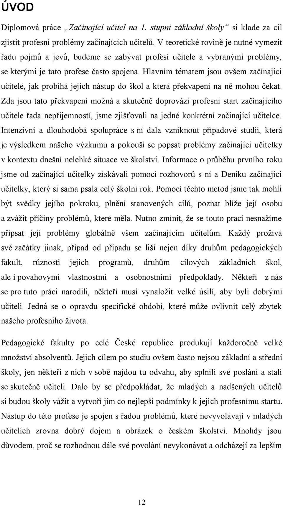 Hlavním tématem jsou ovšem začínající učitelé, jak probíhá jejich nástup do škol a která překvapení na ně mohou čekat.