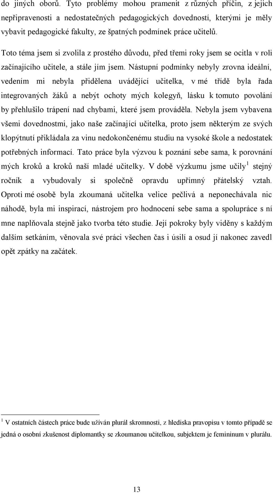 Toto téma jsem si zvolila z prostého důvodu, před třemi roky jsem se ocitla v roli začínajícího učitele, a stále jím jsem.