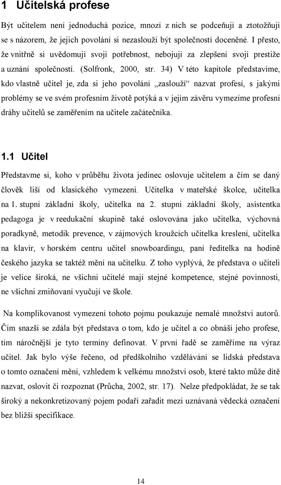 34) V této kapitole představíme, kdo vlastně učitel je, zda si jeho povolání zaslouží nazvat profesí, s jakými problémy se ve svém profesním životě potýká a v jejím závěru vymezíme profesní dráhy