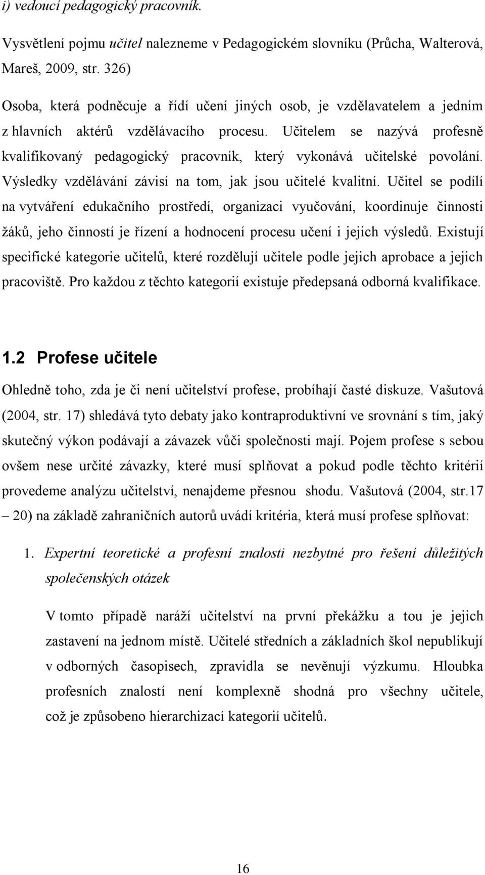 Učitelem se nazývá profesně kvalifikovaný pedagogický pracovník, který vykonává učitelské povolání. Výsledky vzdělávání závisí na tom, jak jsou učitelé kvalitní.