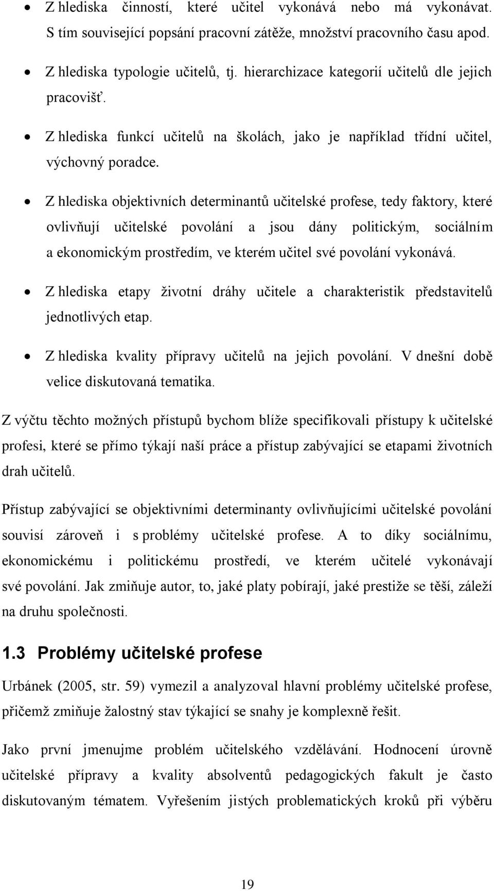 Z hlediska objektivních determinantů učitelské profese, tedy faktory, které ovlivňují učitelské povolání a jsou dány politickým, sociálním a ekonomickým prostředím, ve kterém učitel své povolání