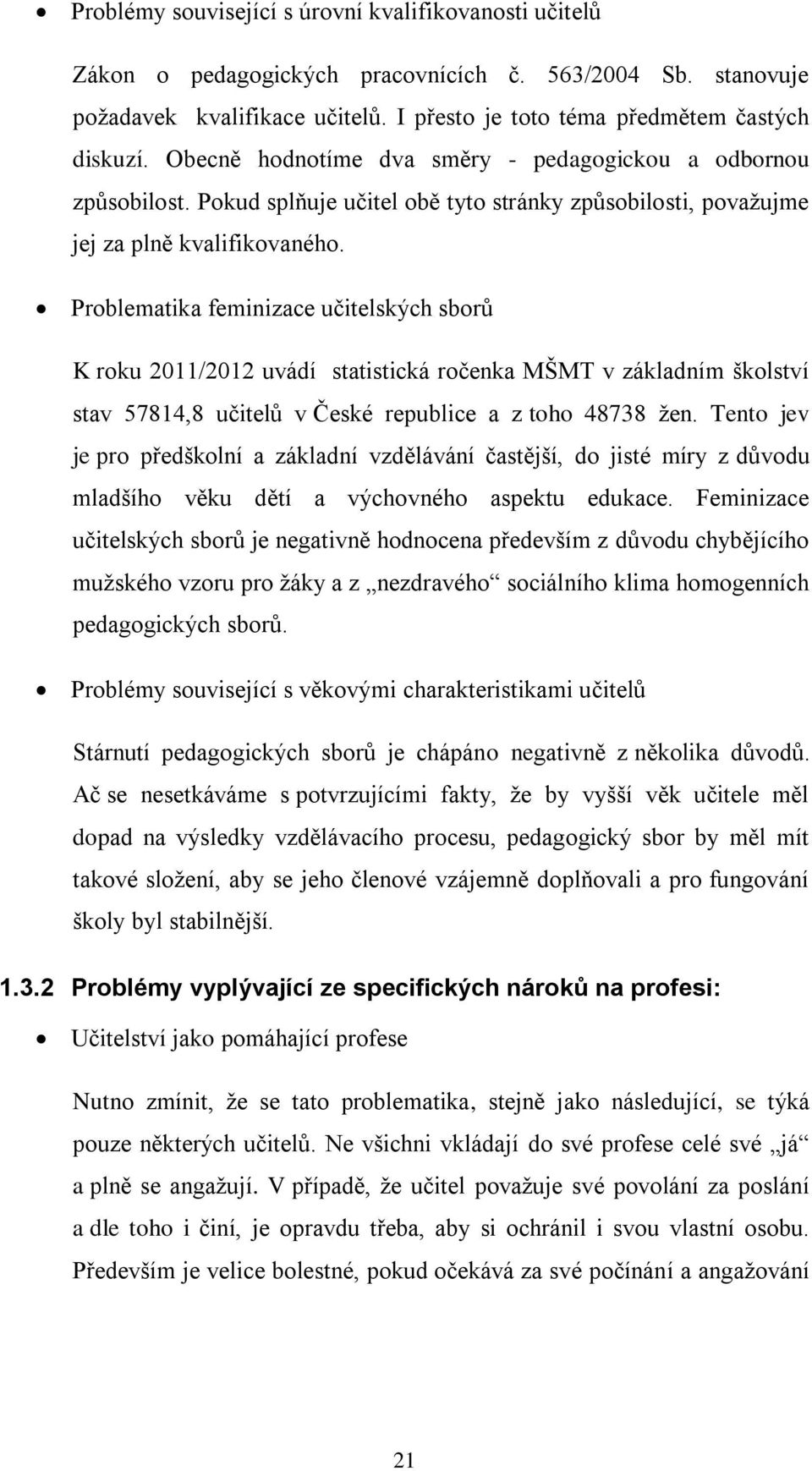 Problematika feminizace učitelských sborů K roku 2011/2012 uvádí statistická ročenka MŠMT v základním školství stav 57814,8 učitelů v České republice a z toho 48738 žen.