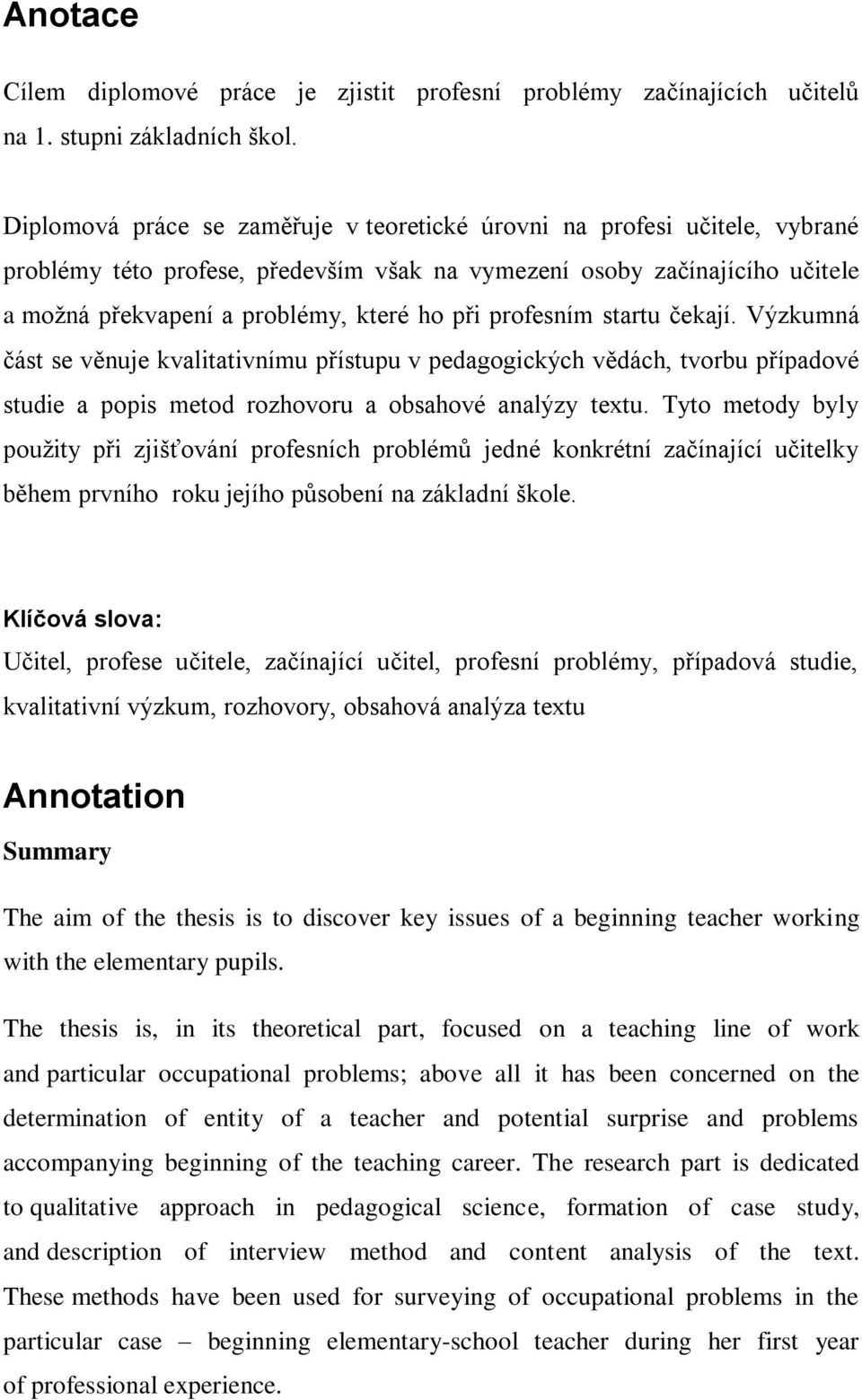 profesním startu čekají. Výzkumná část se věnuje kvalitativnímu přístupu v pedagogických vědách, tvorbu případové studie a popis metod rozhovoru a obsahové analýzy textu.