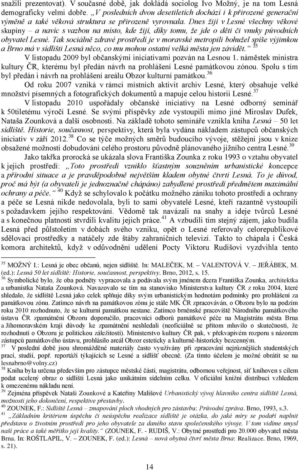 Dnes žijí v Lesné všechny věkové skupiny a navíc s vazbou na místo, kde žijí, díky tomu, že jde o děti či vnuky původních obyvatel Lesné.