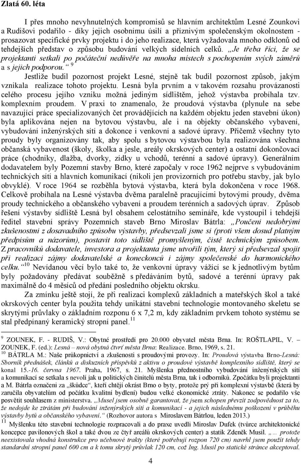 projektu i do jeho realizace, která vyžadovala mnoho odklonů od tehdejších představ o způsobu budování velkých sídelních celků.