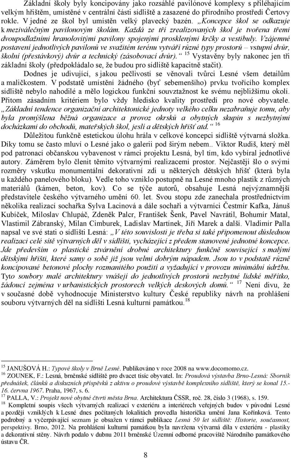 Každá ze tří zrealizovaných škol je tvořena třemi dvoupodlažními hranolovitými pavilony spojenými prosklenými krčky a vestibuly.