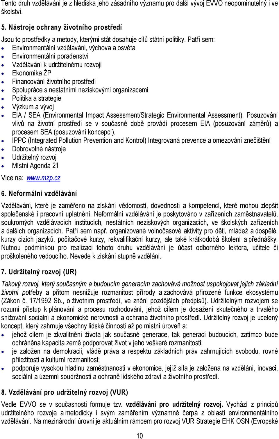 Patří sem: Environmentální vzdělávání výchova a osvěta Environmentální poradenství Vzdělávání k udržitelnému rozvoji Ekonomika ŽP Financování životního prostředí Spolupráce s nestátními neziskovými