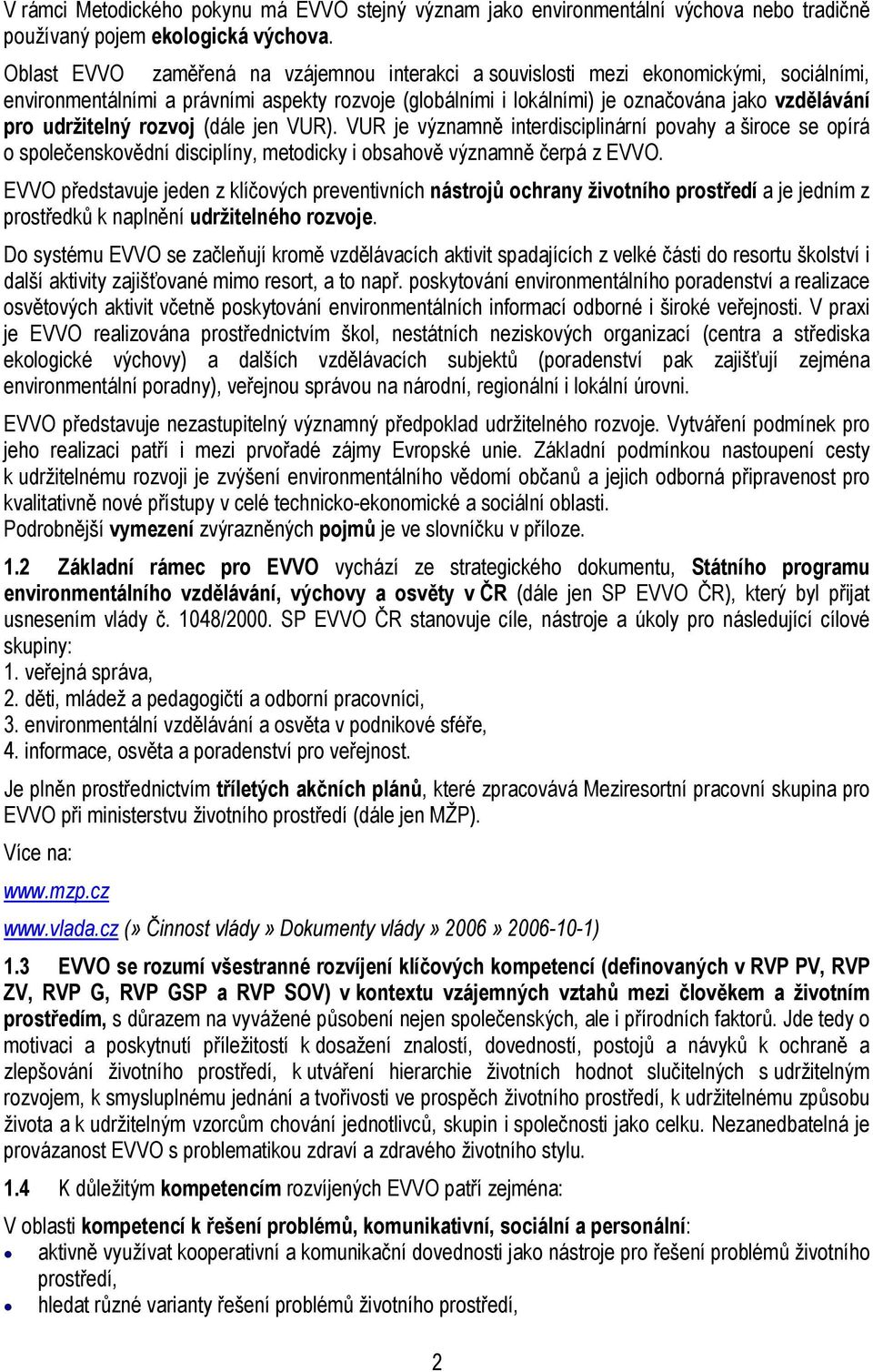 udržitelný rozvoj (dále jen VUR). VUR je významně interdisciplinární povahy a široce se opírá o společenskovědní disciplíny, metodicky i obsahově významně čerpá z EVVO.