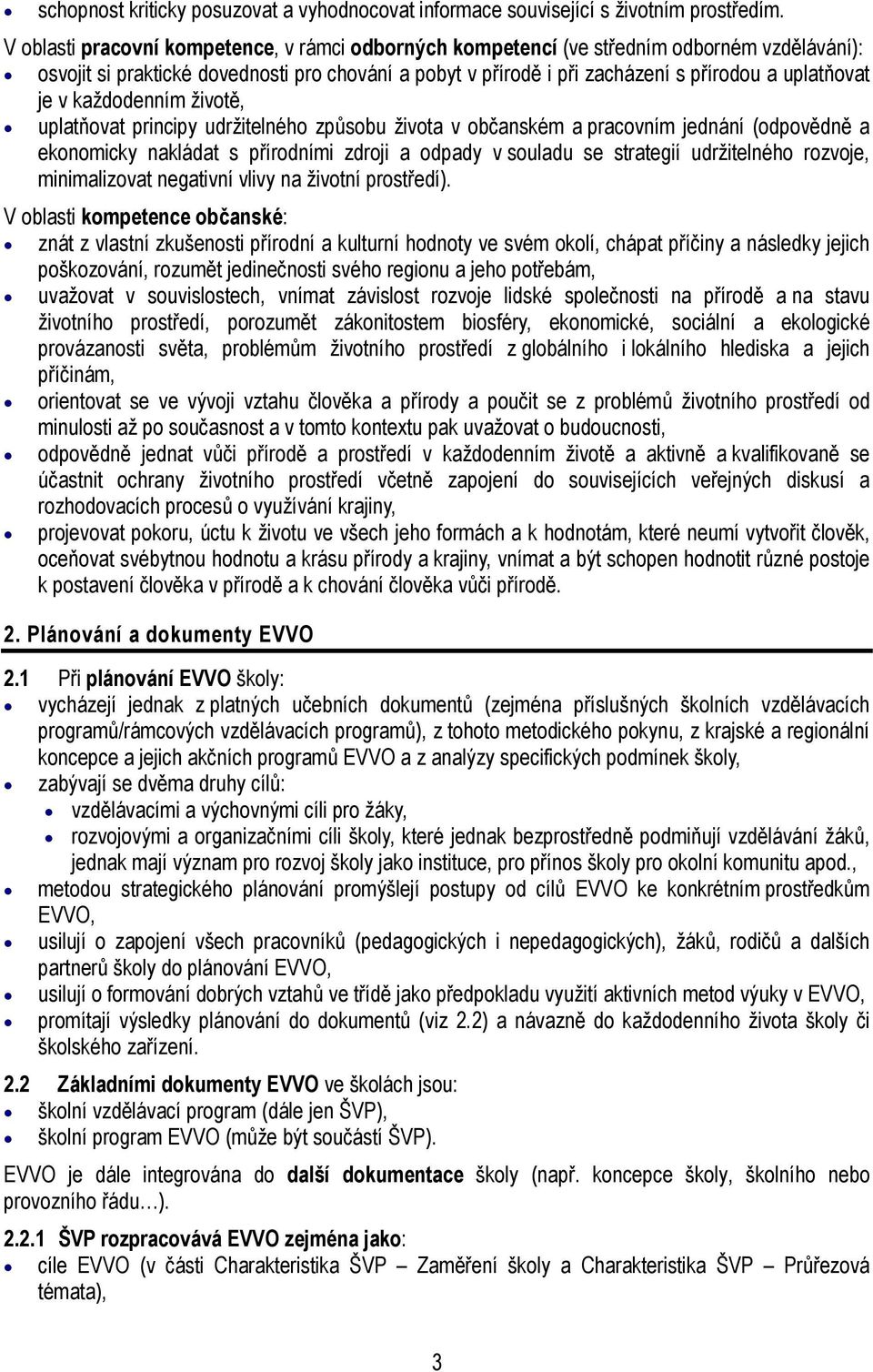 v každodenním životě, uplatňovat principy udržitelného způsobu života v občanském a pracovním jednání (odpovědně a ekonomicky nakládat s přírodními zdroji a odpady v souladu se strategií udržitelného