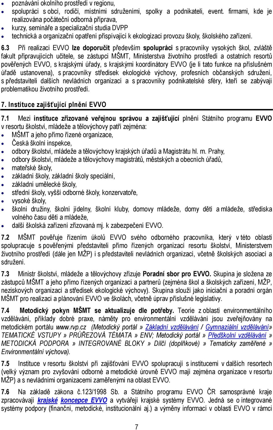 3 Při realizaci EVVO lze doporučit především spolupráci s pracovníky vysokých škol, zvláště fakult připravujících učitele, se zástupci MŠMT, Ministerstva životního prostředí a ostatních resortů