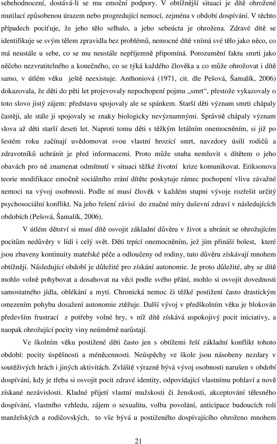 Zdravé dítě se identifikuje se svým tělem zpravidla bez problémů, nemocné dítě vnímá své tělo jako něco, co má neustále u sebe, co se mu neustále nepříjemně připomíná.