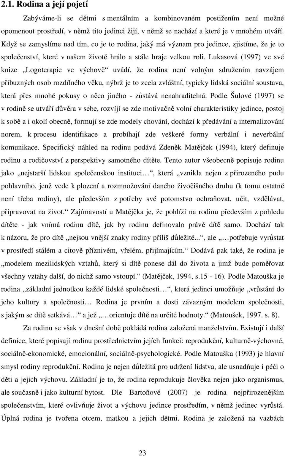 Lukasová (1997) ve své knize Logoterapie ve výchově uvádí, že rodina není volným sdružením navzájem příbuzných osob rozdílného věku, nýbrž je to zcela zvláštní, typicky lidská sociální soustava,