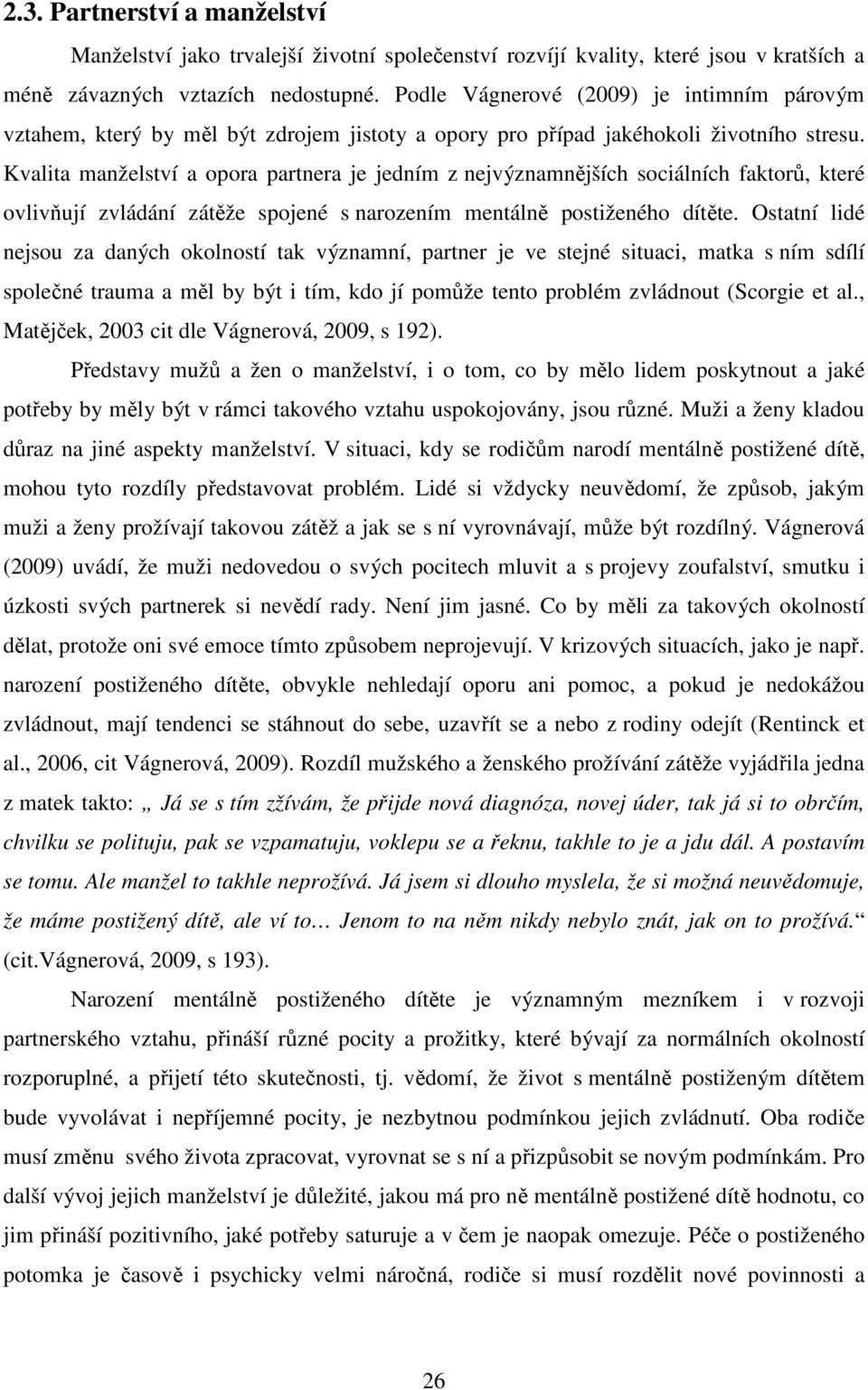 Kvalita manželství a opora partnera je jedním z nejvýznamnějších sociálních faktorů, které ovlivňují zvládání zátěže spojené s narozením mentálně postiženého dítěte.