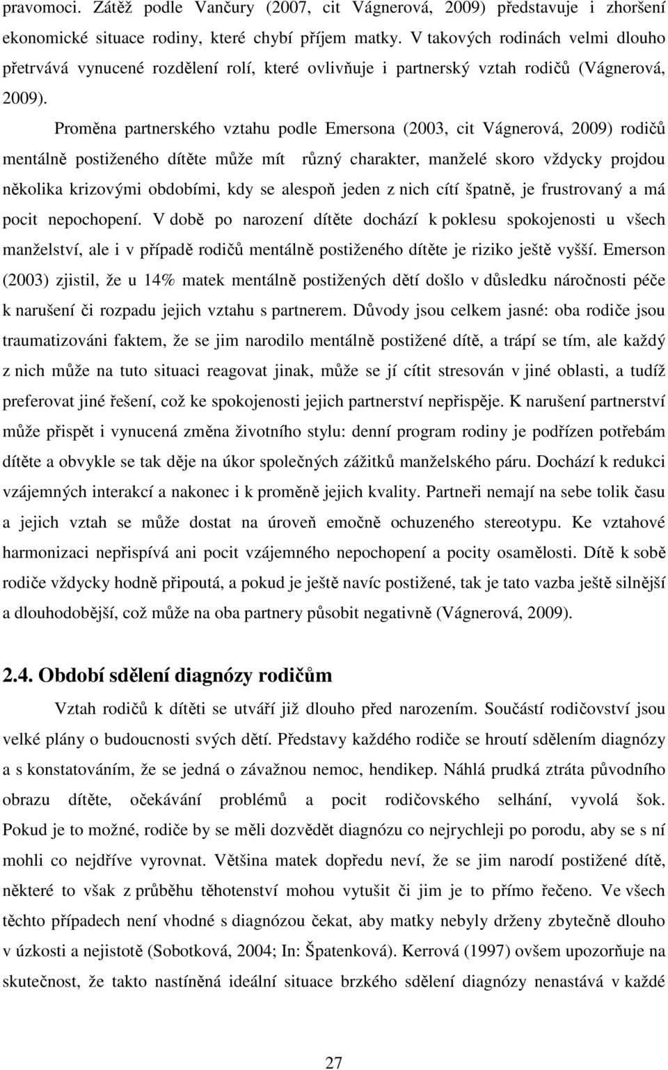 Proměna partnerského vztahu podle Emersona (2003, cit Vágnerová, 2009) rodičů mentálně postiženého dítěte může mít různý charakter, manželé skoro vždycky projdou několika krizovými obdobími, kdy se