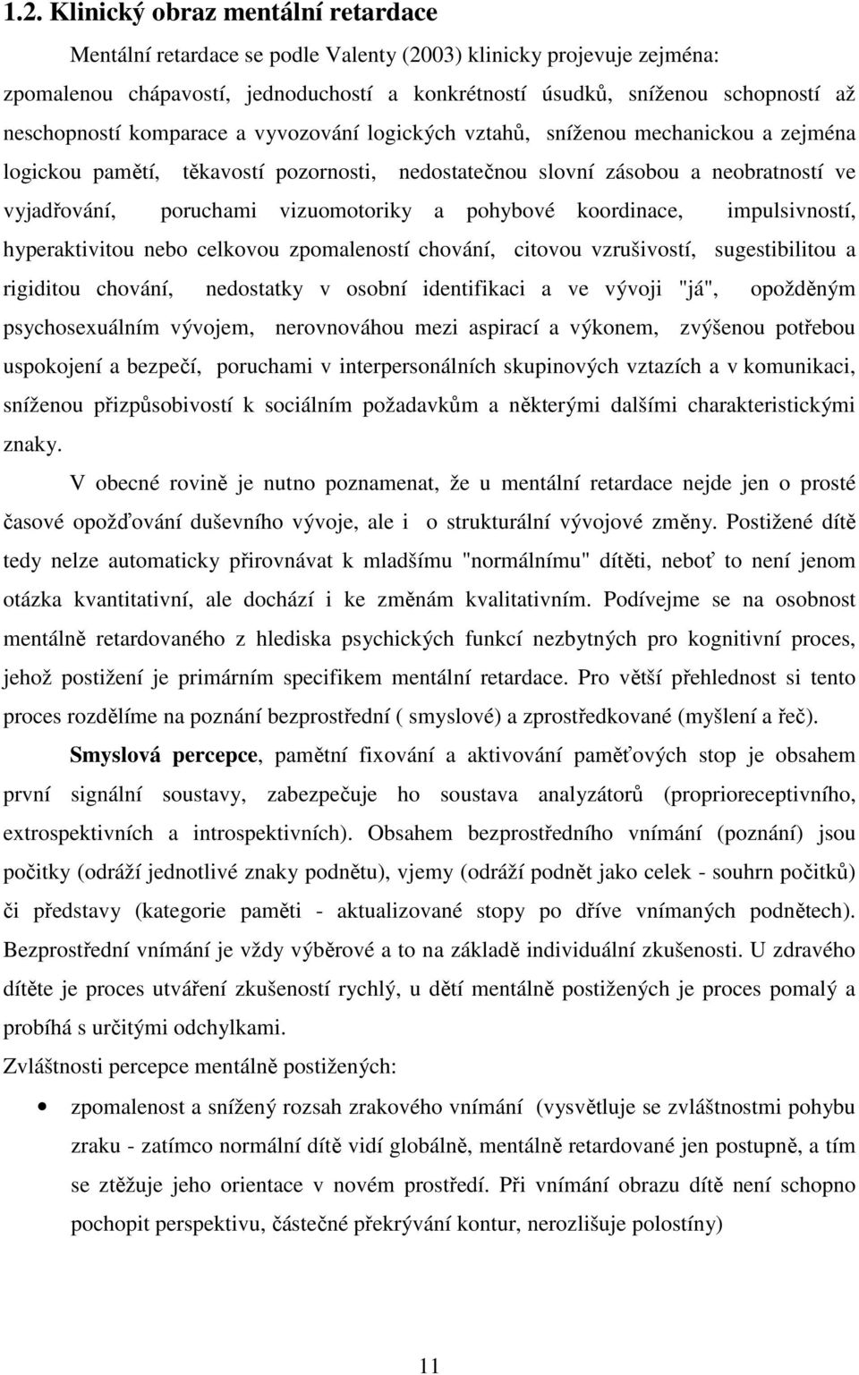 vizuomotoriky a pohybové koordinace, impulsivností, hyperaktivitou nebo celkovou zpomaleností chování, citovou vzrušivostí, sugestibilitou a rigiditou chování, nedostatky v osobní identifikaci a ve